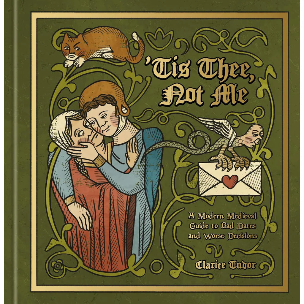 'Tis Thee, Not Me: A Modern Medieval Guide to Bad Dates and Worse Decisions - Clarice Tudor