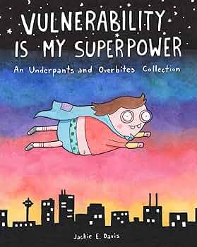 Vulnerability Is My Superpower : An Underpants and Overbites Collection