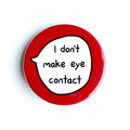I Don’t Make Eye Contact – Pin Badge Button