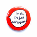 I'm OK I'm just being quiet – Pin Badge Button