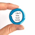 I Don't Like Loud Noise – Pin Badge Button