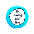 I'm Having Quiet Time – Pin Badge Button