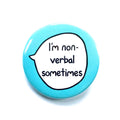 I Am Non-Verbal Sometimes – Pin Badge Button