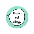 I Have a Nut Allergy - Pin Badge Button